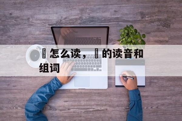 柤怎么读，柤的读音和组词-第1张图片-
