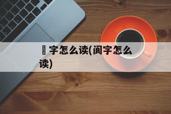 覩字怎么读(阆字怎么读)-第1张图片-