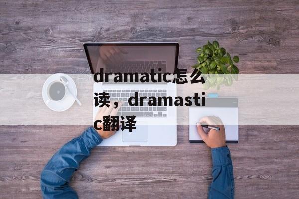dramatic怎么读，dramastic翻译-第1张图片-