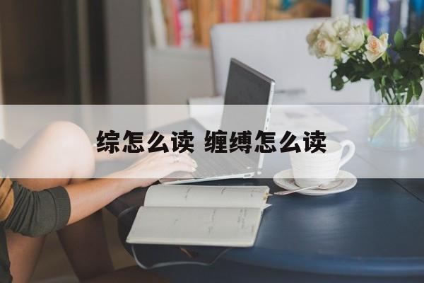 综怎么读 缠缚怎么读-第1张图片-