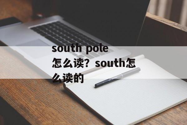 south pole怎么读？south怎么读的-第1张图片-