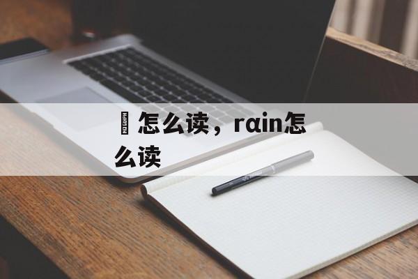 鄩怎么读，rαin怎么读-第1张图片-