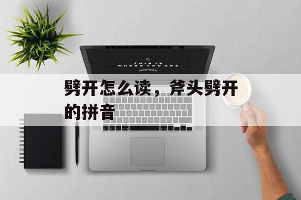 劈开怎么读，斧头劈开的拼音-第1张图片-