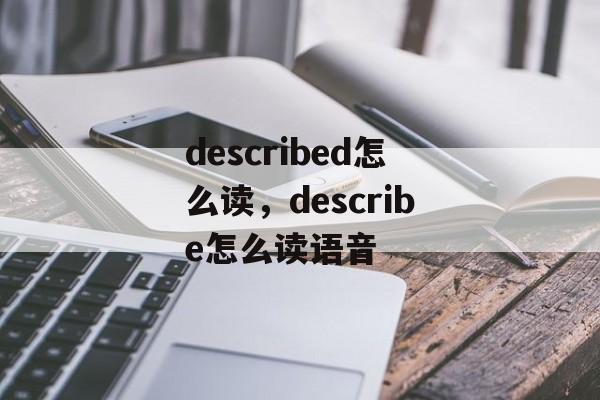 described怎么读，describe怎么读语音-第1张图片-