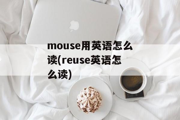 mouse用英语怎么读(reuse英语怎么读)-第1张图片-