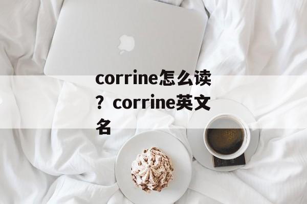 corrine怎么读？corrine英文名-第1张图片-