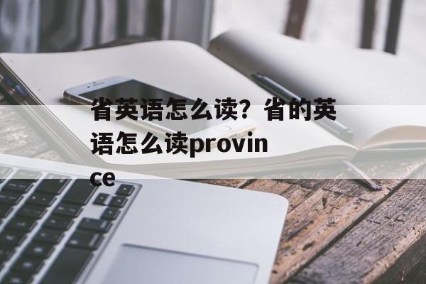 省英语怎么读？省的英语怎么读province-第1张图片-