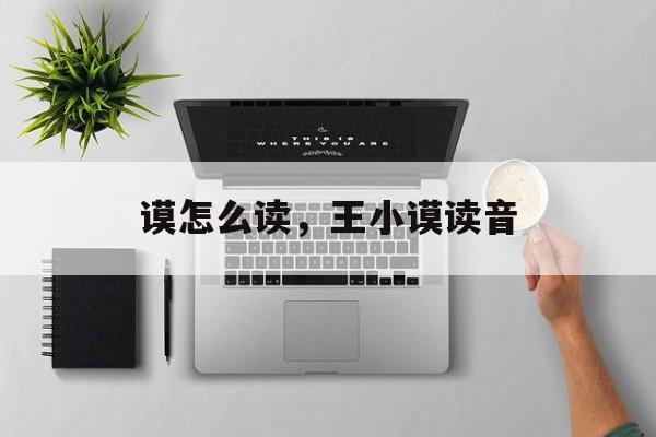 谟怎么读，王小谟读音-第1张图片-