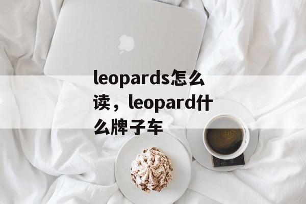 leopards怎么读，leopard什么牌子车-第1张图片-