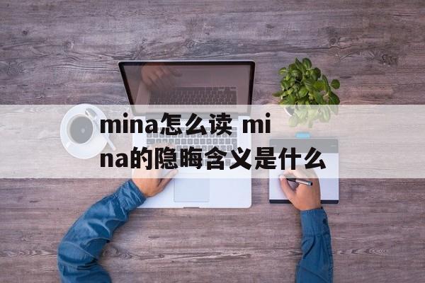 mina怎么读 mina的隐晦含义是什么-第1张图片-