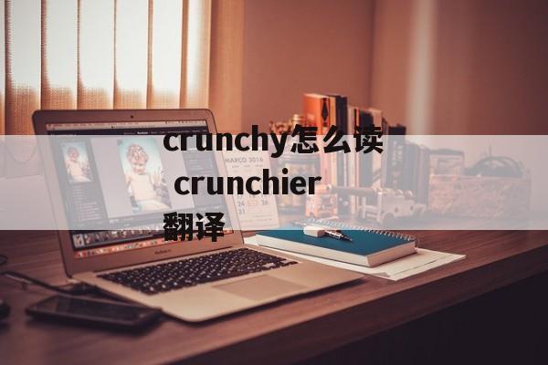 crunchy怎么读 crunchier翻译-第1张图片-