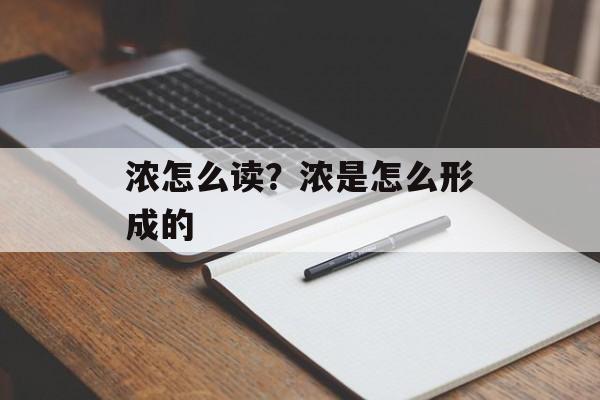 浓怎么读？浓是怎么形成的-第1张图片-