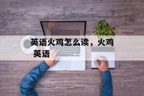英语火鸡怎么读，火鸡 英语-第1张图片-