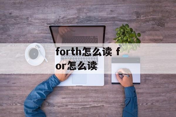 forth怎么读 for怎么读-第1张图片-