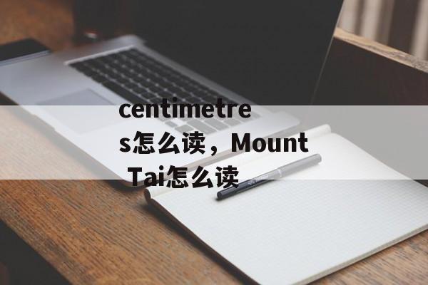 centimetres怎么读，Mount Tai怎么读-第1张图片-