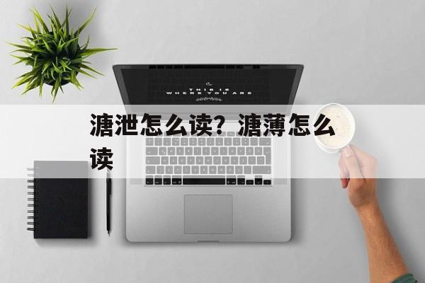 溏泄怎么读？溏薄怎么读-第1张图片-