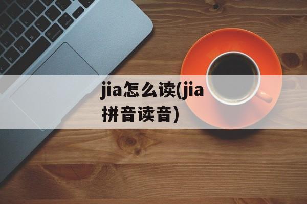 jia怎么读(jia拼音读音)-第1张图片-