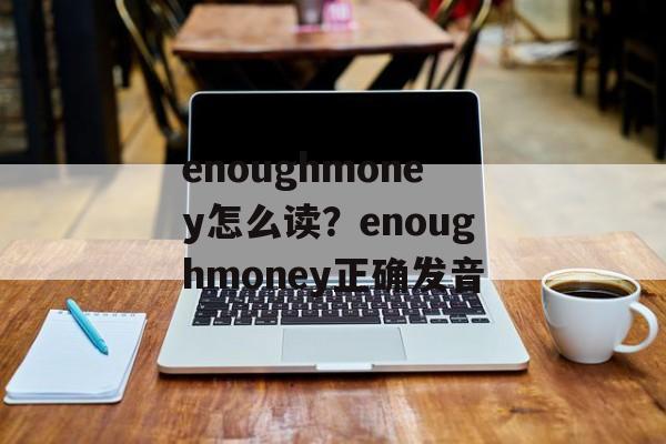 enoughmoney怎么读？enoughmoney正确发音-第1张图片-