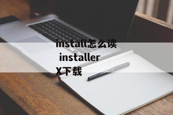 install怎么读 installerX下载-第1张图片-