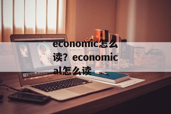 economic怎么读？economical怎么读-第1张图片-