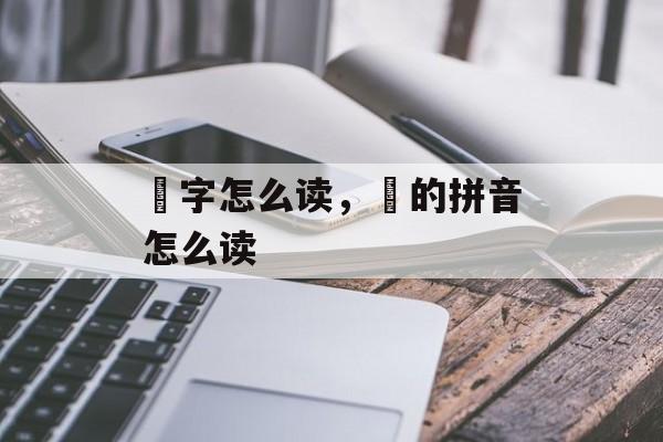 晹字怎么读，焜的拼音怎么读-第1张图片-