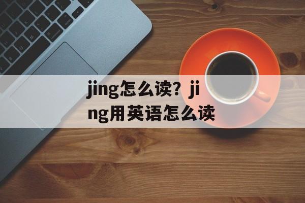 jing怎么读？jing用英语怎么读-第1张图片-