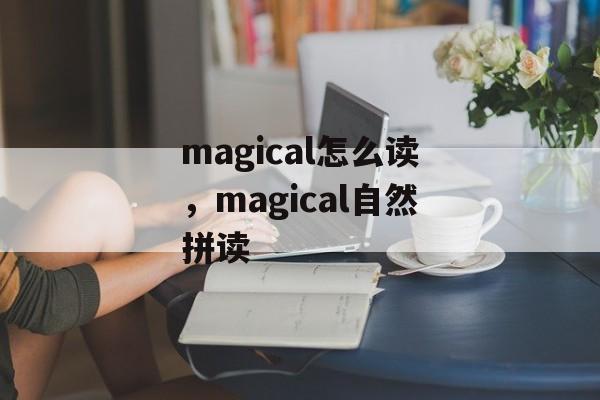magical怎么读，magical自然拼读-第1张图片-