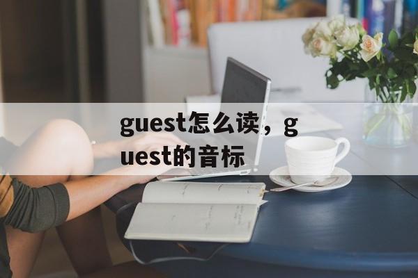 guest怎么读，guest的音标-第1张图片-