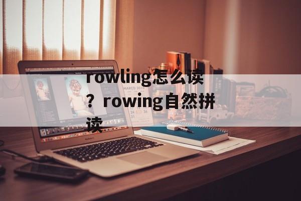 rowling怎么读？rowing自然拼读-第1张图片-