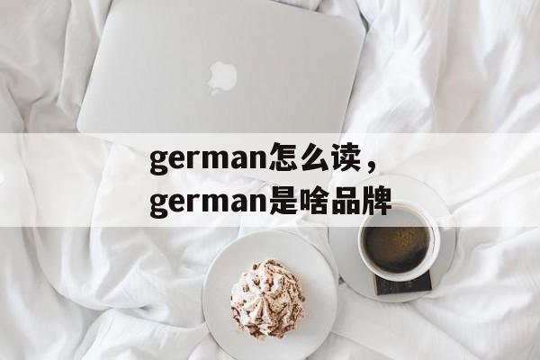 german怎么读，german是啥品牌-第1张图片-