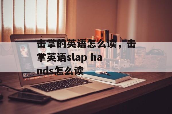 击掌的英语怎么读，击掌英语slap hands怎么读-第1张图片-