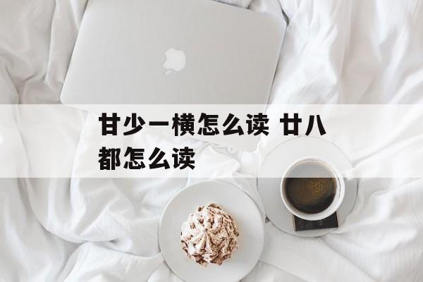 甘少一横怎么读 廿八都怎么读-第1张图片-