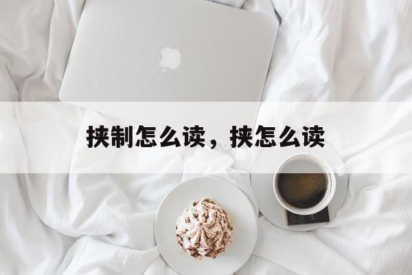 挟制怎么读，挟怎么读-第1张图片-
