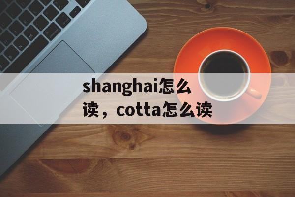 shanghai怎么读，cotta怎么读-第1张图片-