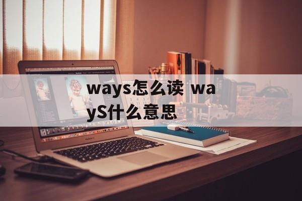 ways怎么读 wayS什么意思-第1张图片-