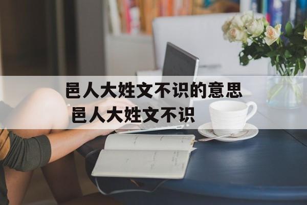 邑人大姓文不识的意思 邑人大姓文不识-第1张图片-