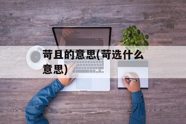 苛且的意思(苛选什么意思)-第1张图片-