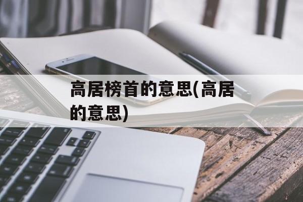 高居榜首的意思(高居的意思)-第1张图片-