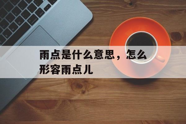 雨点是什么意思，怎么形容雨点儿-第1张图片-