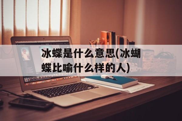 冰蝶是什么意思(冰蝴蝶比喻什么样的人)-第1张图片-