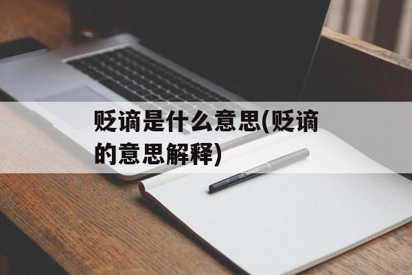 贬谪是什么意思(贬谪的意思解释)-第1张图片-