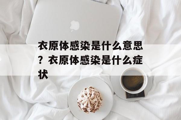 衣原体感染是什么意思？衣原体感染是什么症状-第1张图片-