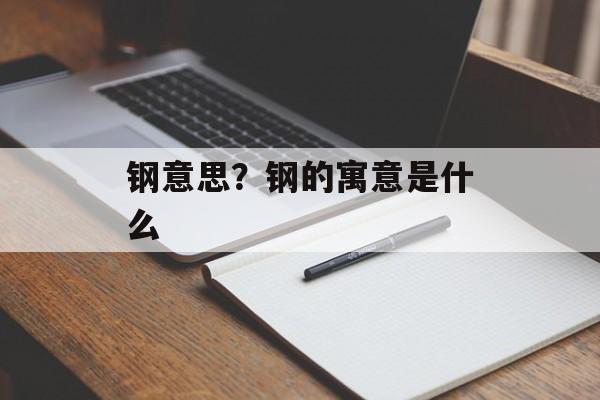 钢意思？钢的寓意是什么-第1张图片-