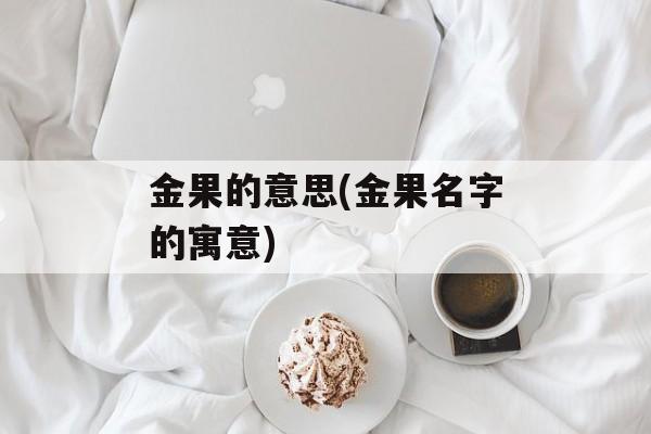 金果的意思(金果名字的寓意)-第1张图片-