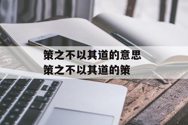 策之不以其道的意思 策之不以其道的策-第1张图片-