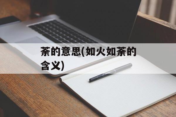 荼的意思(如火如荼的含义)-第1张图片-