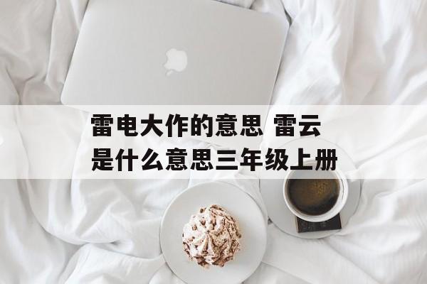 雷电大作的意思 雷云是什么意思三年级上册-第1张图片-