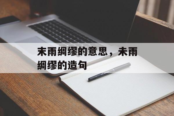 末雨绸缪的意思，未雨绸缪的造句-第1张图片-