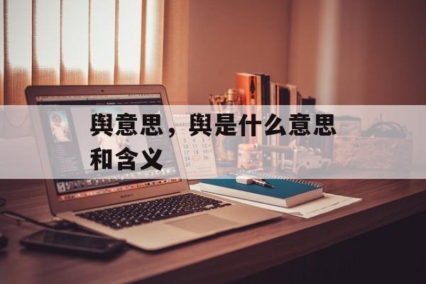 舆意思，舆是什么意思和含义-第1张图片-