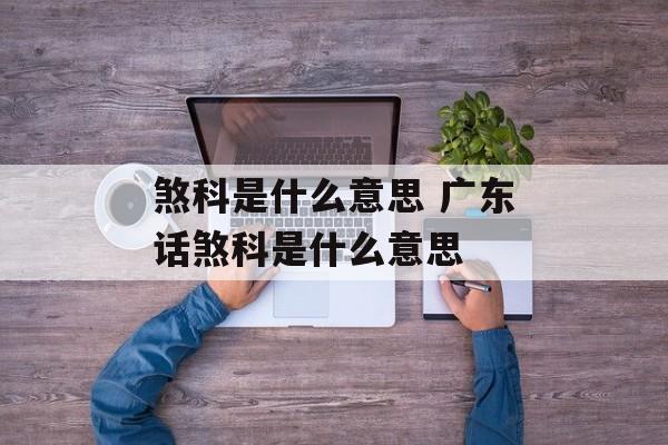 煞科是什么意思 广东话煞科是什么意思-第1张图片-